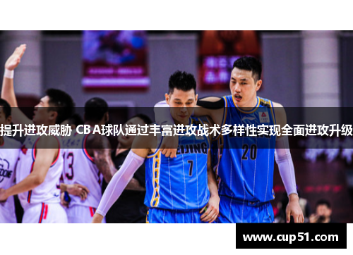 提升进攻威胁 CBA球队通过丰富进攻战术多样性实现全面进攻升级