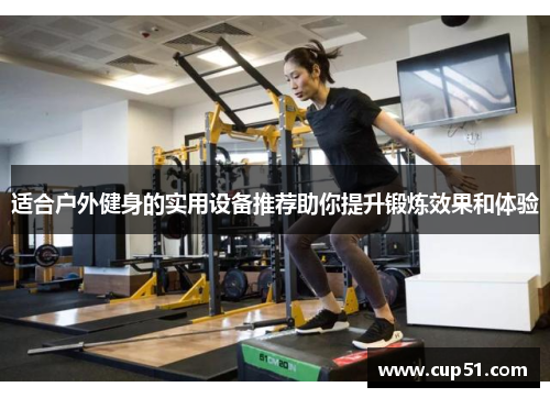 适合户外健身的实用设备推荐助你提升锻炼效果和体验
