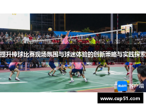 提升棒球比赛现场氛围与球迷体验的创新策略与实践探索