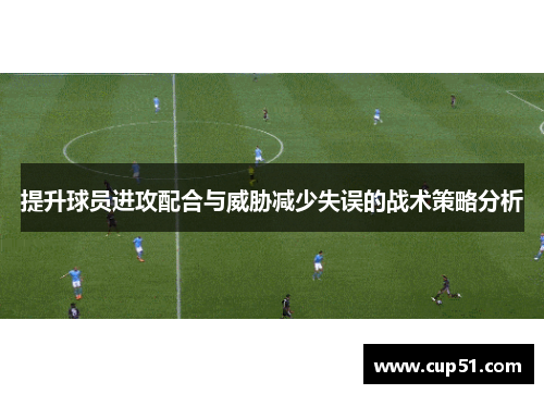提升球员进攻配合与威胁减少失误的战术策略分析