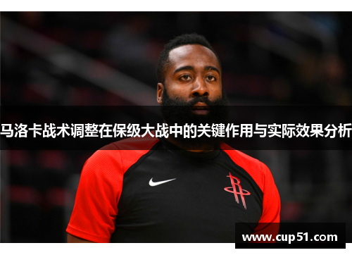 马洛卡战术调整在保级大战中的关键作用与实际效果分析
